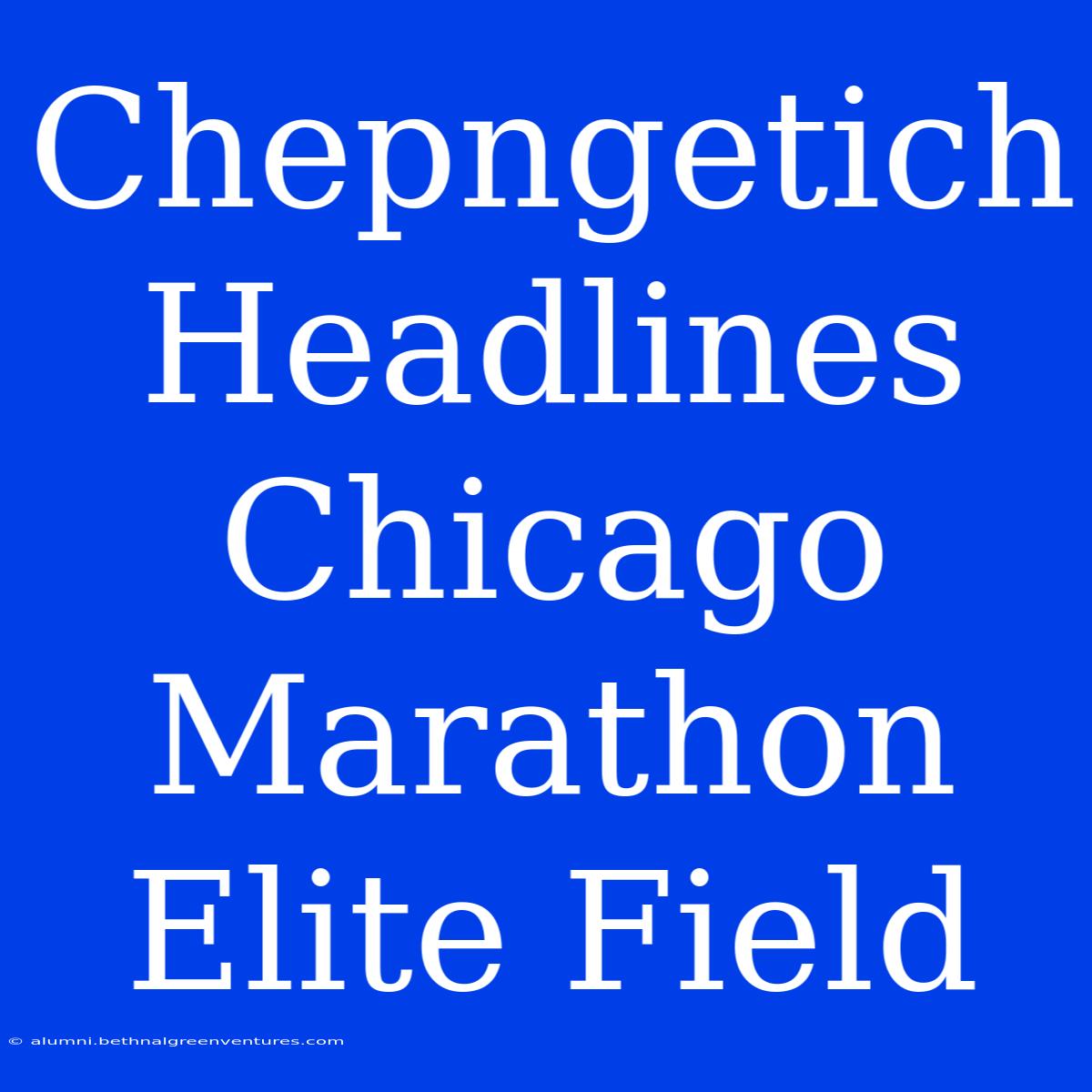 Chepngetich Headlines Chicago Marathon Elite Field