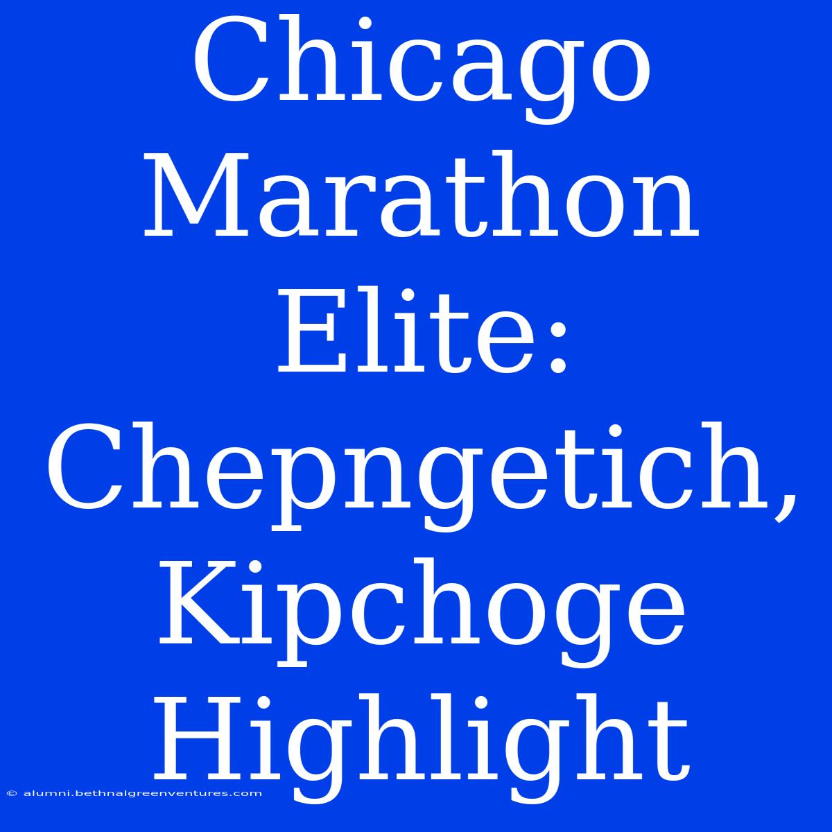 Chicago Marathon Elite: Chepngetich, Kipchoge Highlight