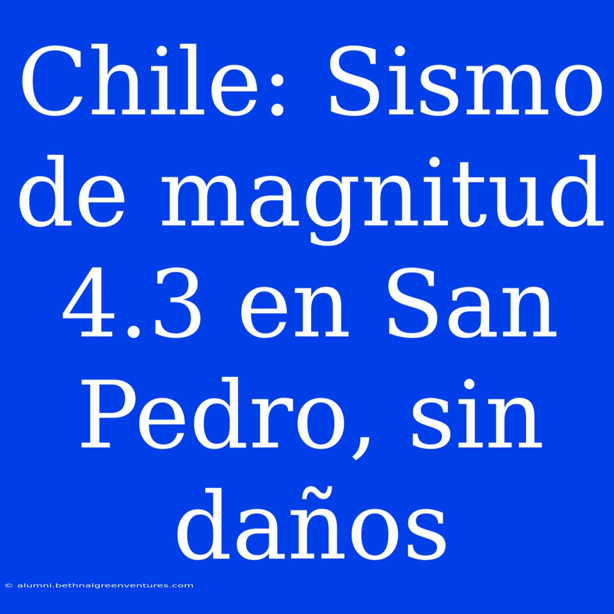 Chile: Sismo De Magnitud 4.3 En San Pedro, Sin Daños