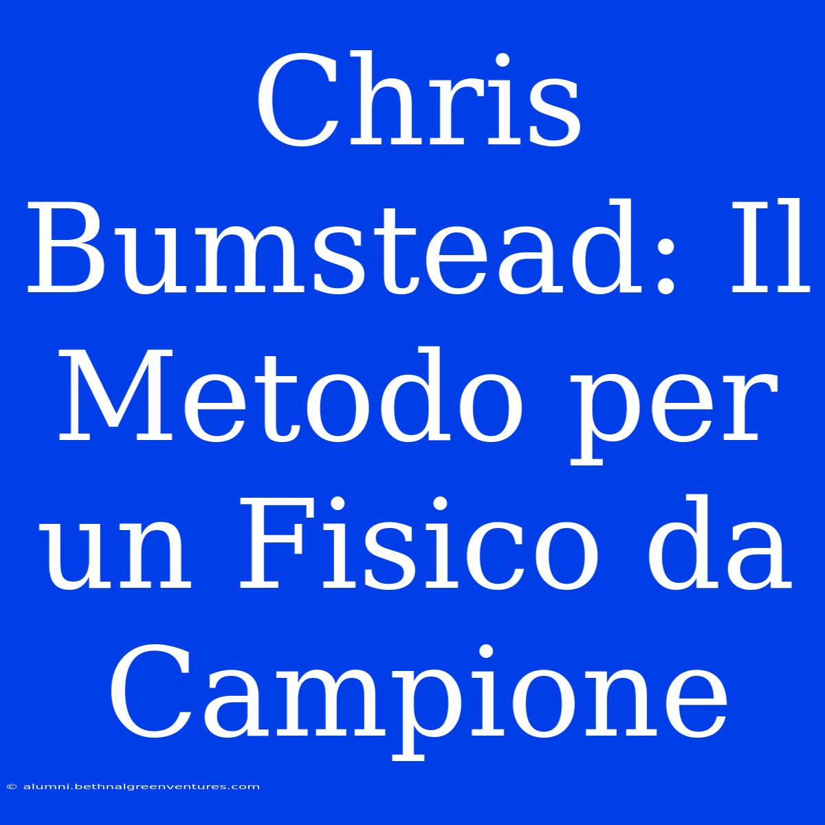 Chris Bumstead: Il Metodo Per Un Fisico Da Campione