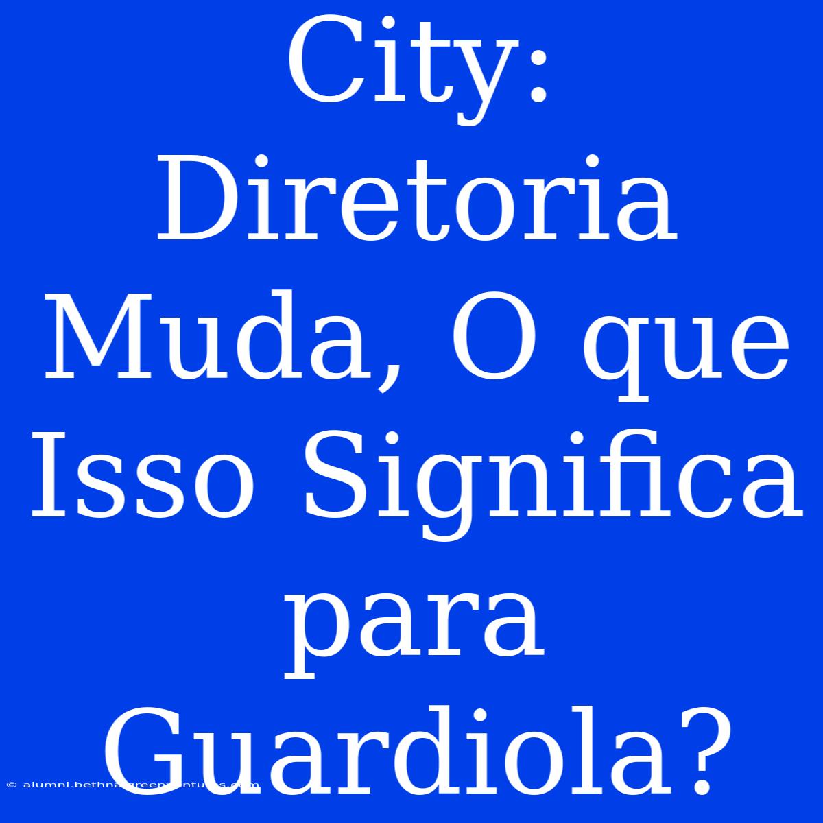 City: Diretoria Muda, O Que Isso Significa Para Guardiola?