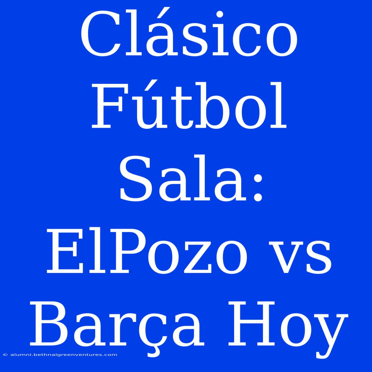 Clásico Fútbol Sala: ElPozo Vs Barça Hoy 