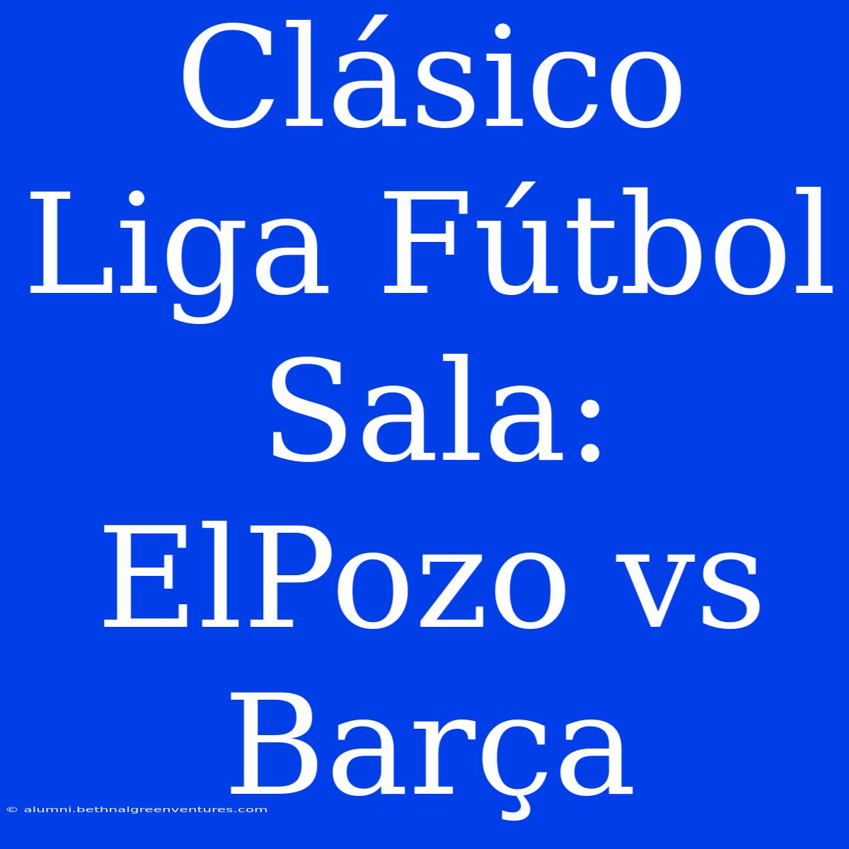 Clásico Liga Fútbol Sala: ElPozo Vs Barça