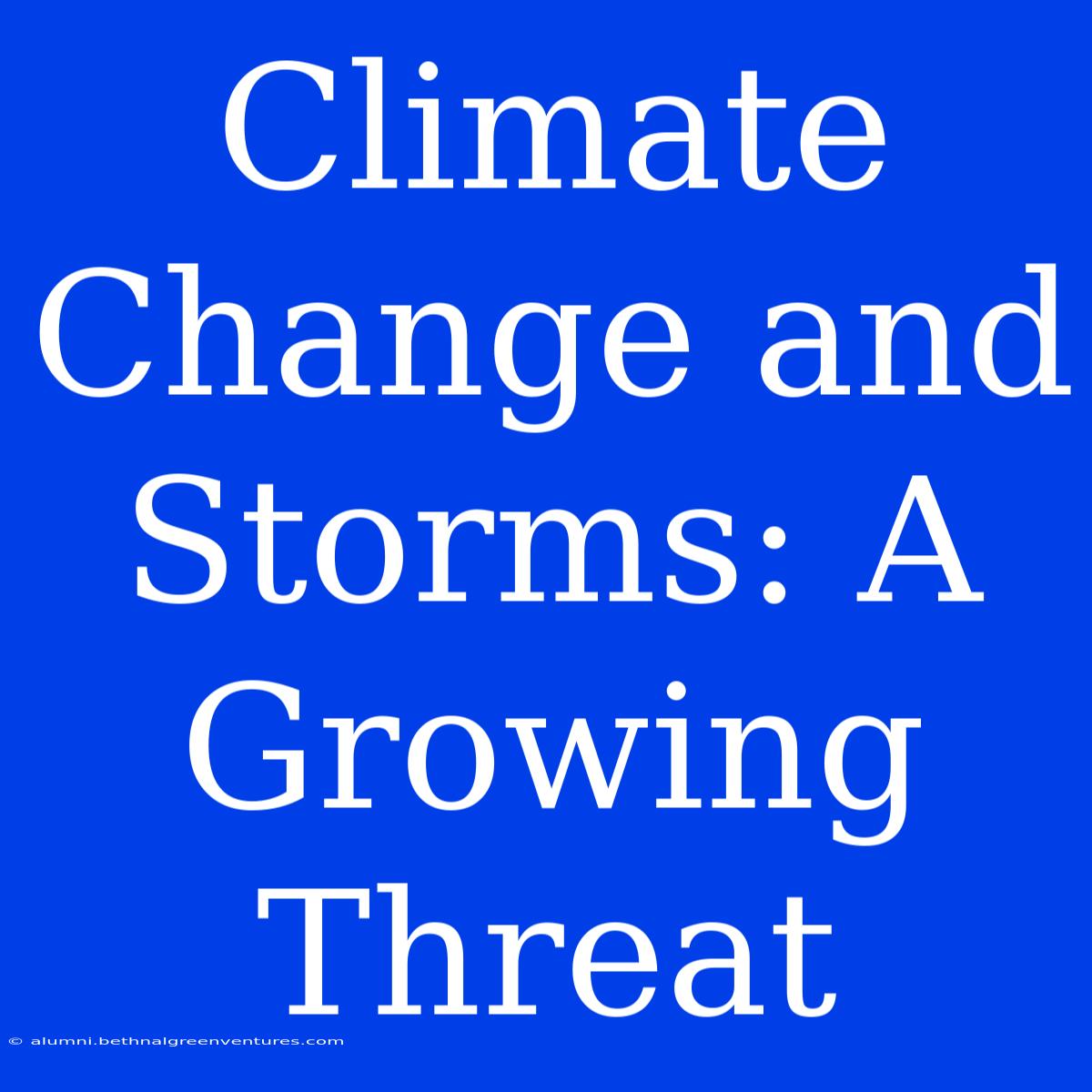 Climate Change And Storms: A Growing Threat