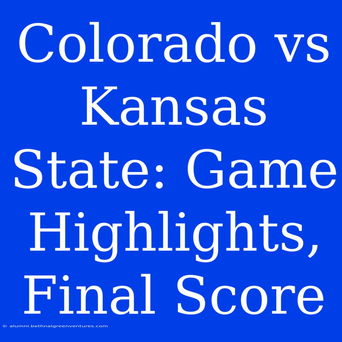 Colorado Vs Kansas State: Game Highlights, Final Score