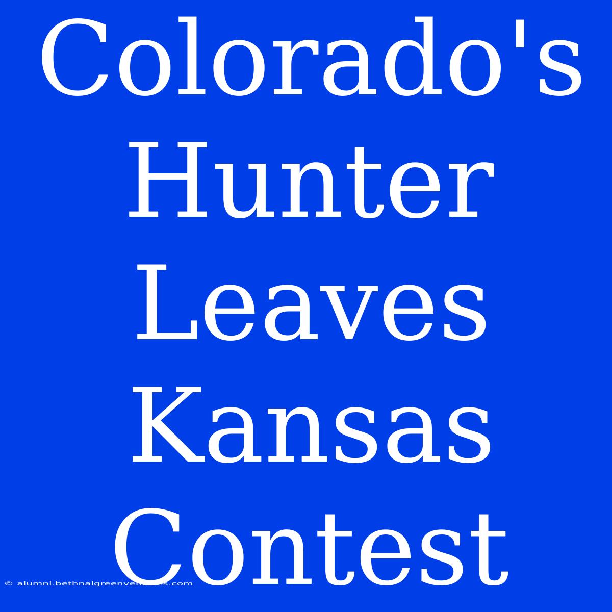 Colorado's Hunter Leaves Kansas Contest