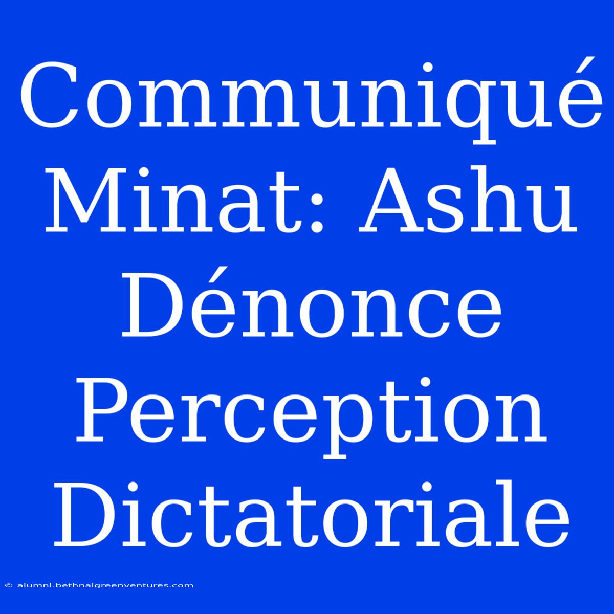 Communiqué Minat: Ashu Dénonce Perception Dictatoriale