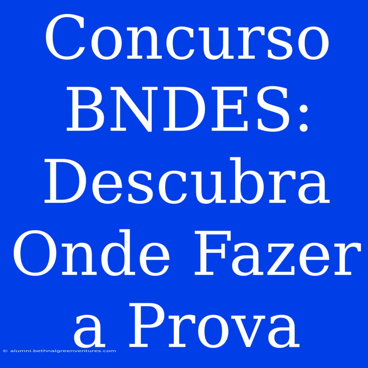 Concurso BNDES: Descubra Onde Fazer A Prova