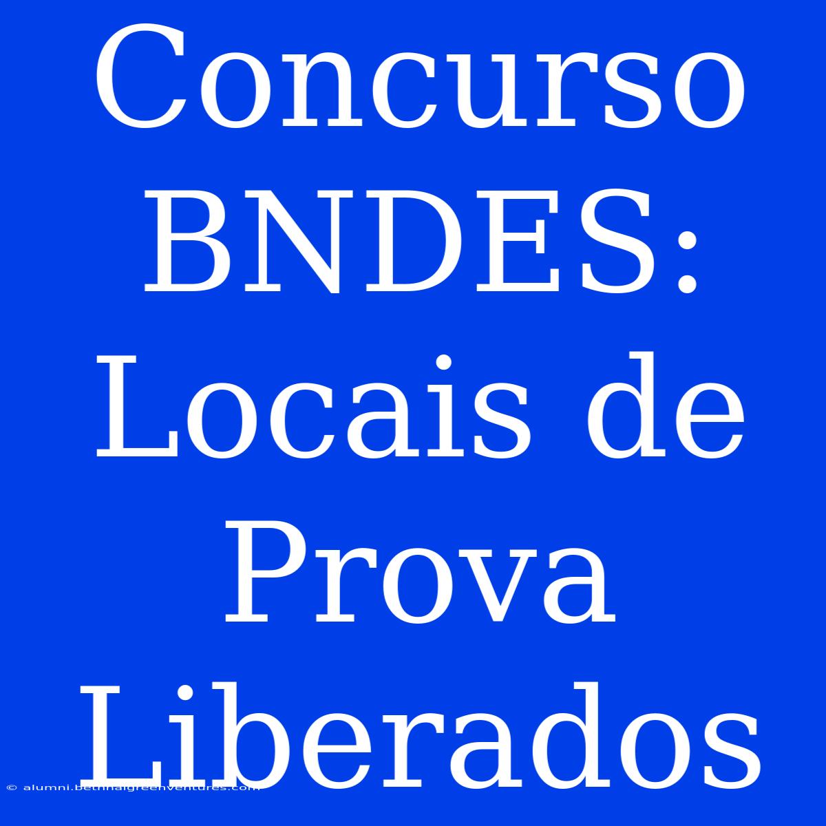 Concurso BNDES: Locais De Prova Liberados 