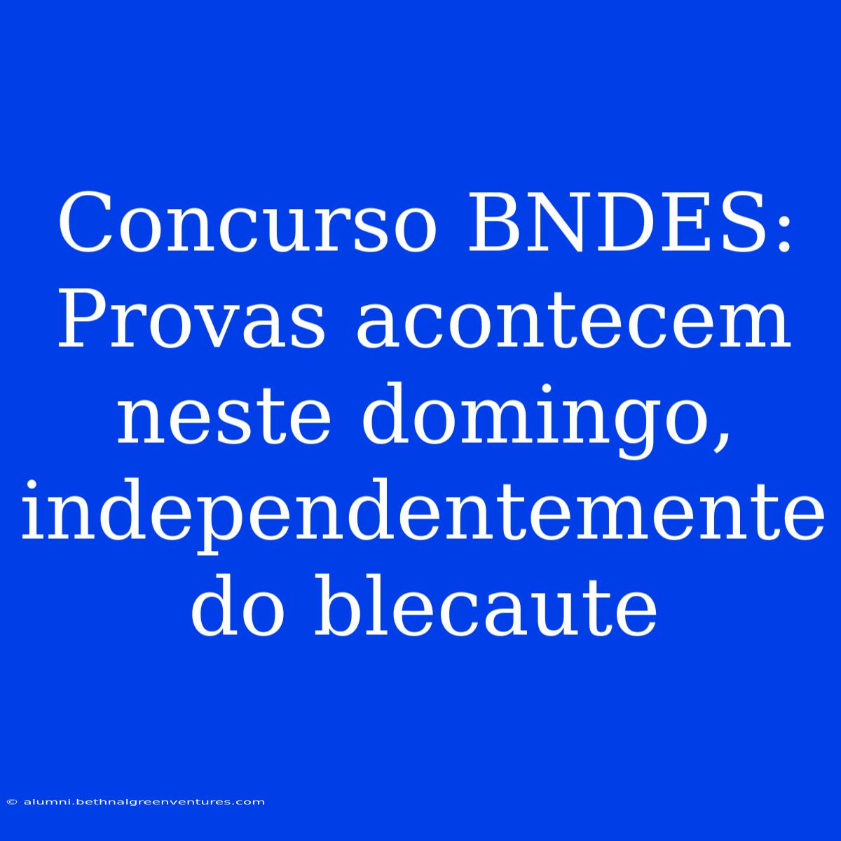 Concurso BNDES: Provas Acontecem Neste Domingo, Independentemente Do Blecaute