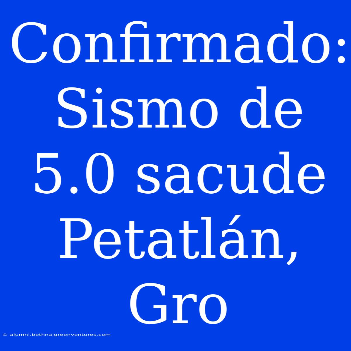 Confirmado: Sismo De 5.0 Sacude Petatlán, Gro