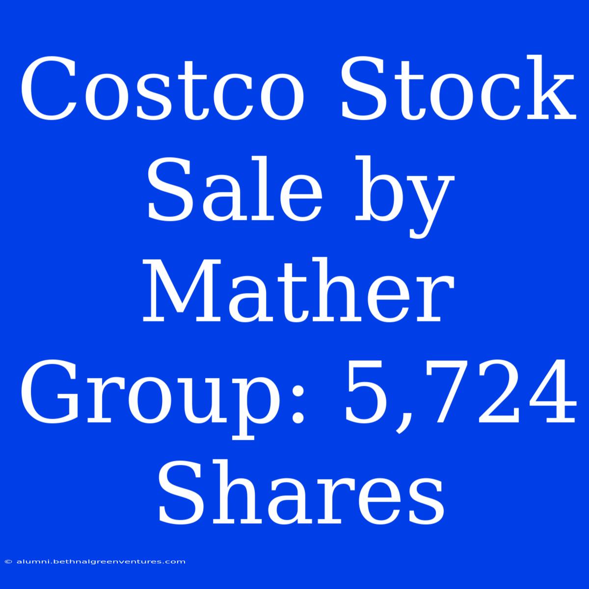 Costco Stock Sale By Mather Group: 5,724 Shares