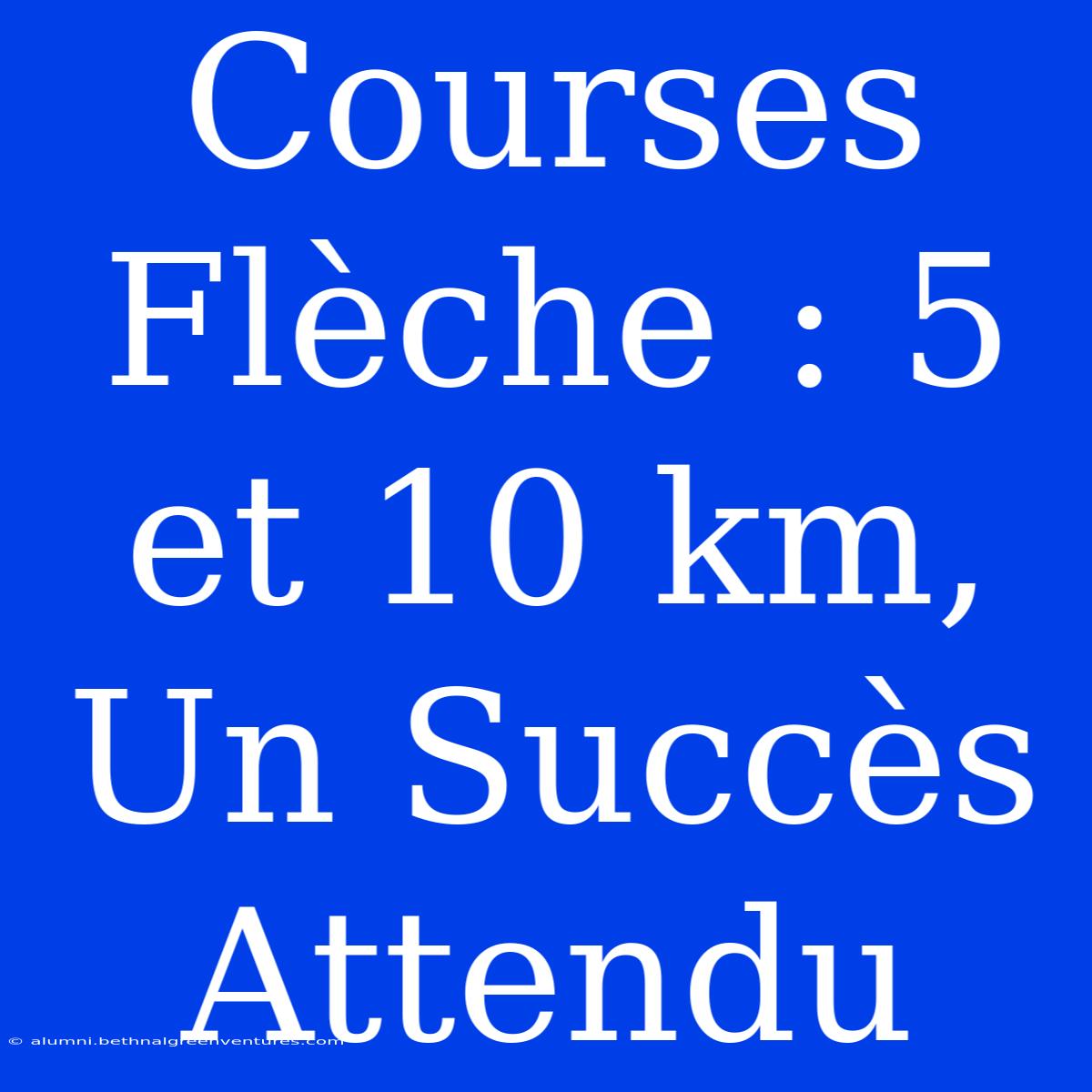 Courses Flèche : 5 Et 10 Km, Un Succès Attendu