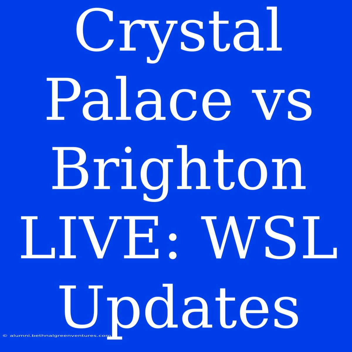 Crystal Palace Vs Brighton LIVE: WSL Updates