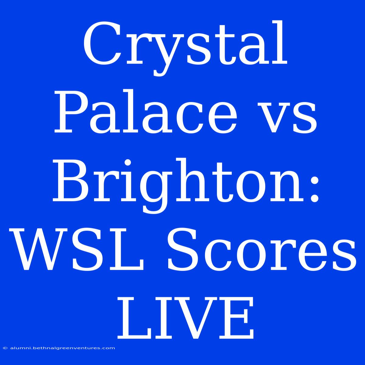 Crystal Palace Vs Brighton: WSL Scores LIVE