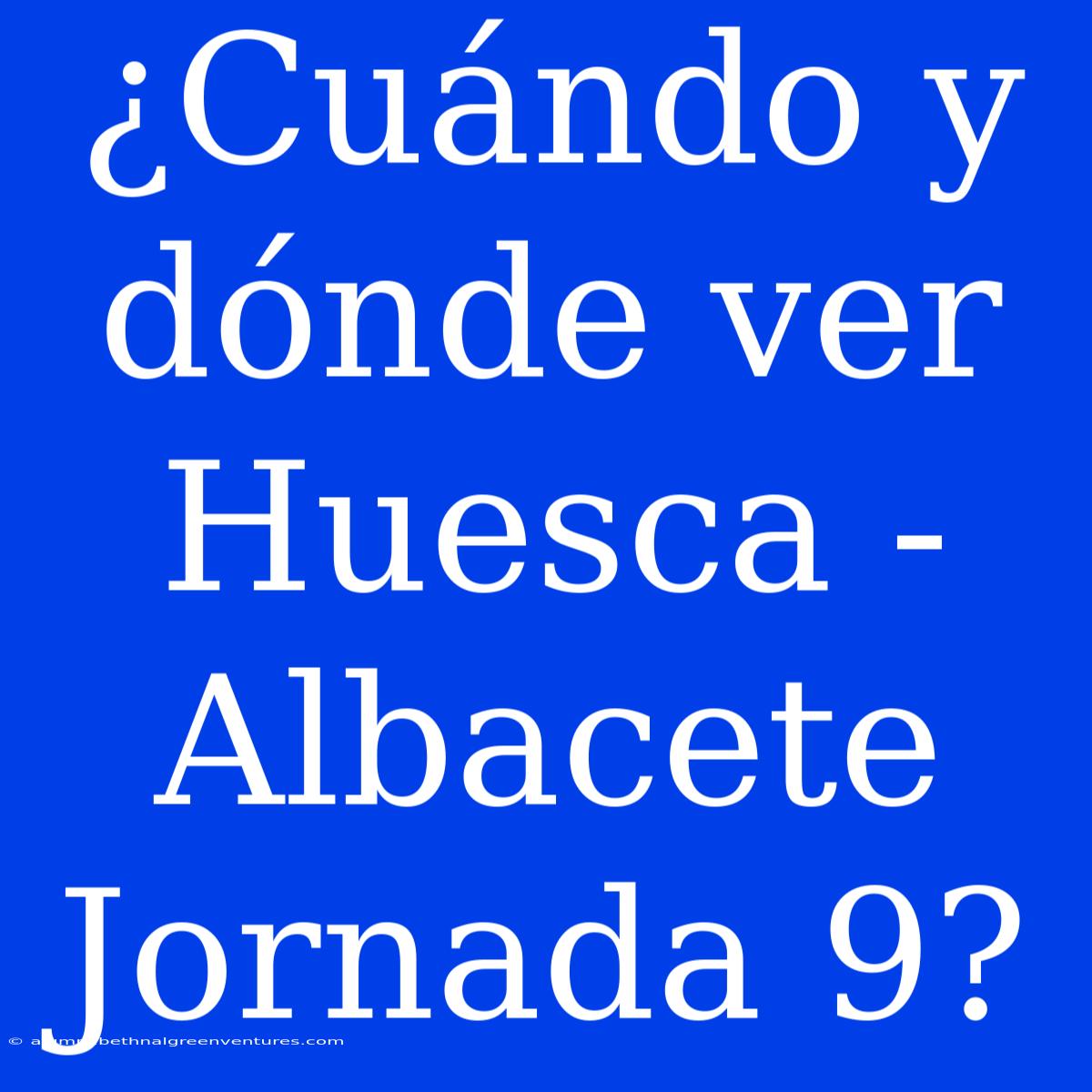 ¿Cuándo Y Dónde Ver Huesca - Albacete Jornada 9?