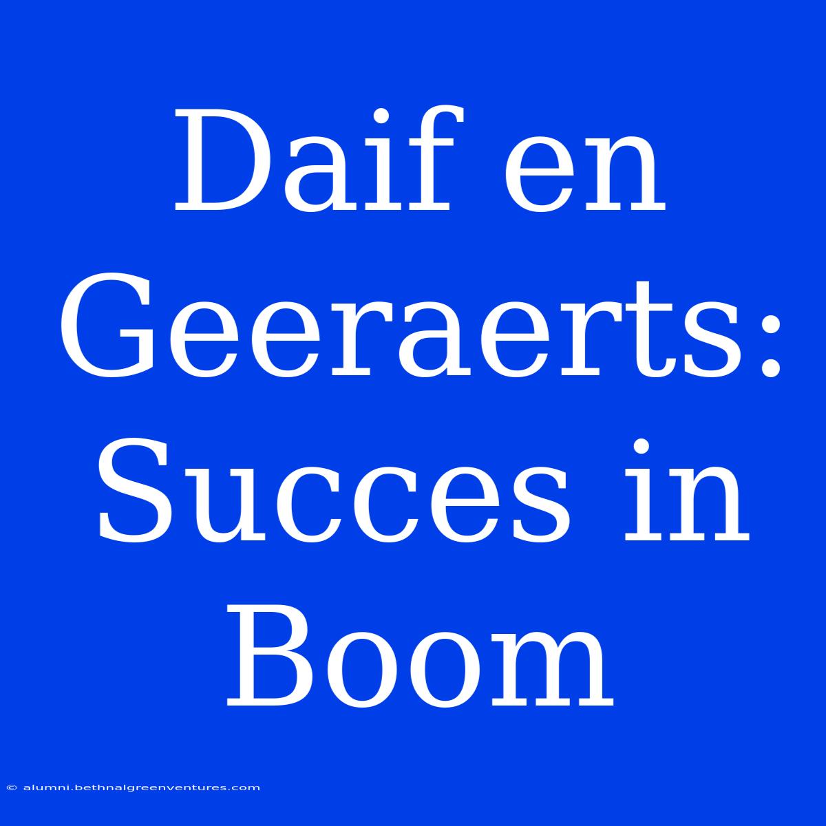 Daif En Geeraerts: Succes In Boom