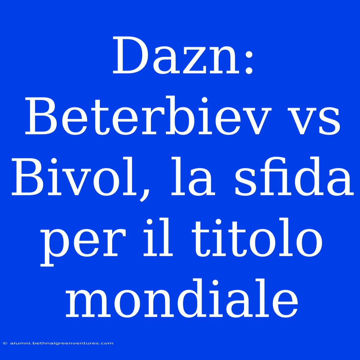 Dazn: Beterbiev Vs Bivol, La Sfida Per Il Titolo Mondiale