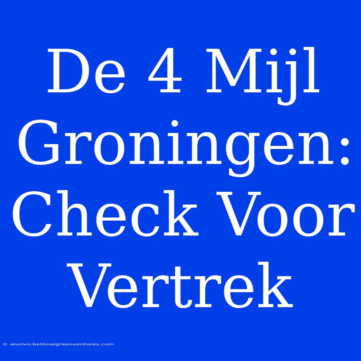 De 4 Mijl Groningen: Check Voor Vertrek