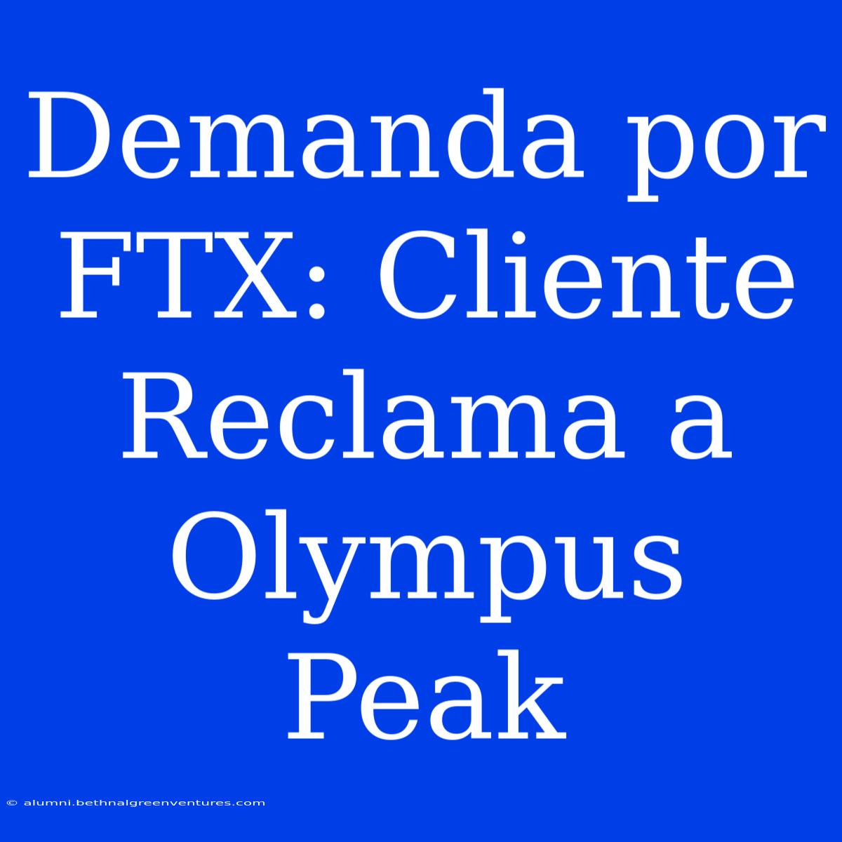 Demanda Por FTX: Cliente Reclama A Olympus Peak