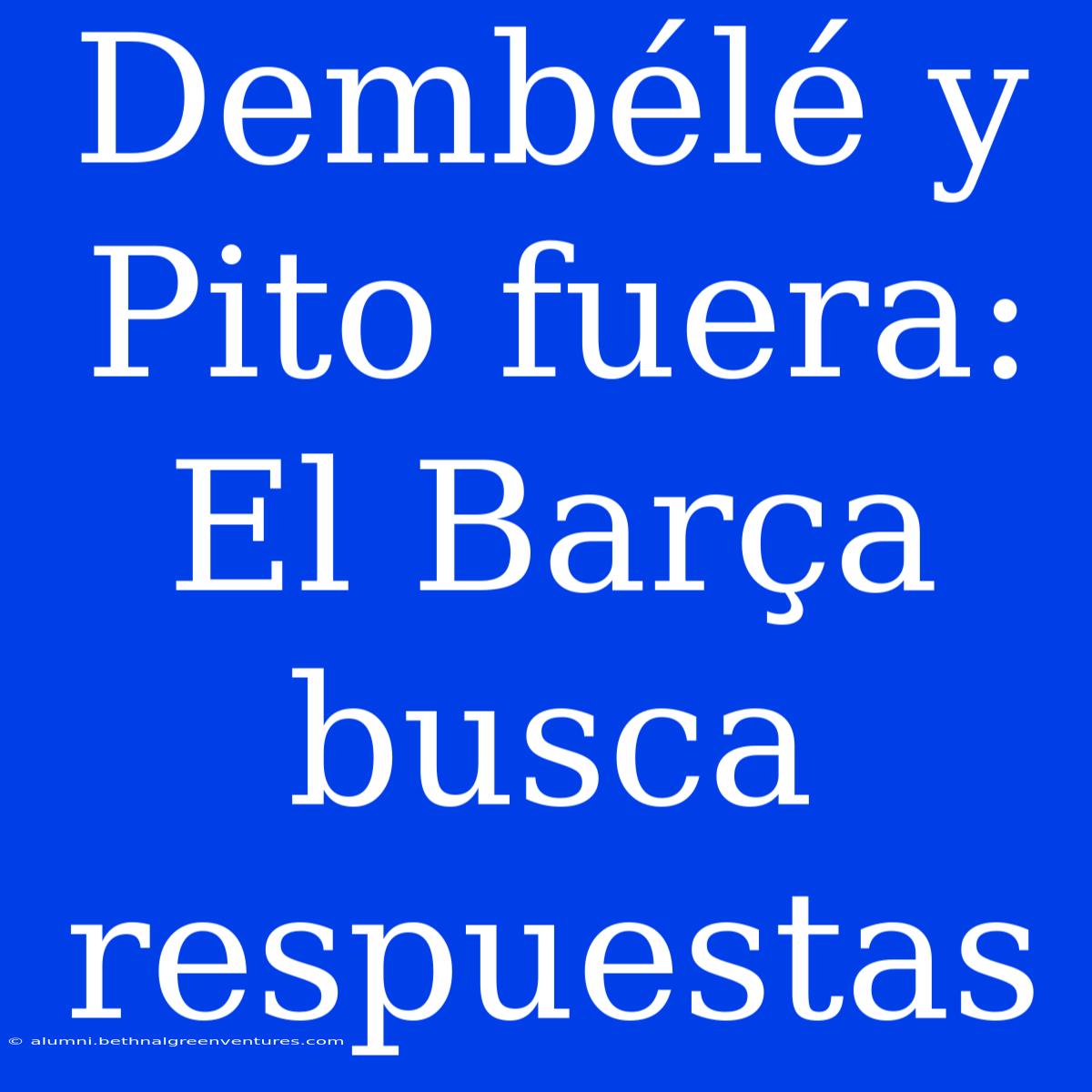 Dembélé Y Pito Fuera: El Barça Busca Respuestas