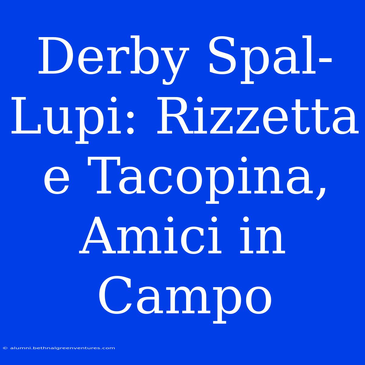 Derby Spal-Lupi: Rizzetta E Tacopina, Amici In Campo