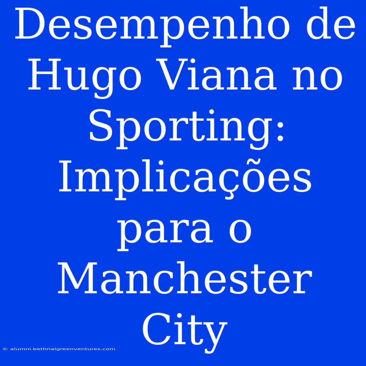 Desempenho De Hugo Viana No Sporting: Implicações Para O Manchester City