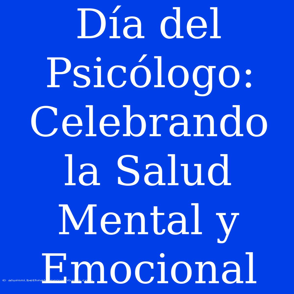 Día Del Psicólogo: Celebrando La Salud Mental Y Emocional