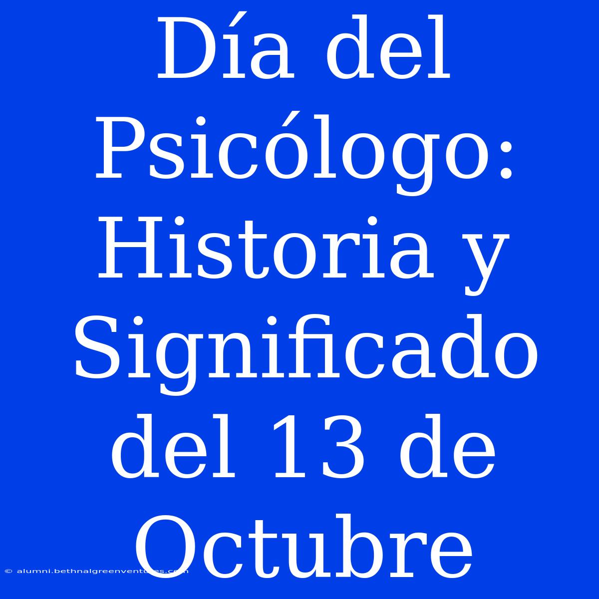 Día Del Psicólogo: Historia Y Significado Del 13 De Octubre