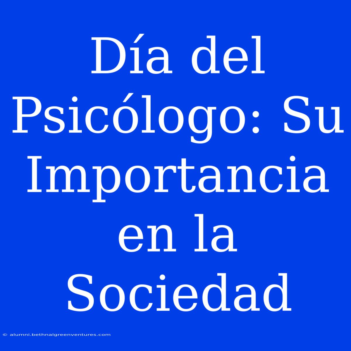 Día Del Psicólogo: Su Importancia En La Sociedad