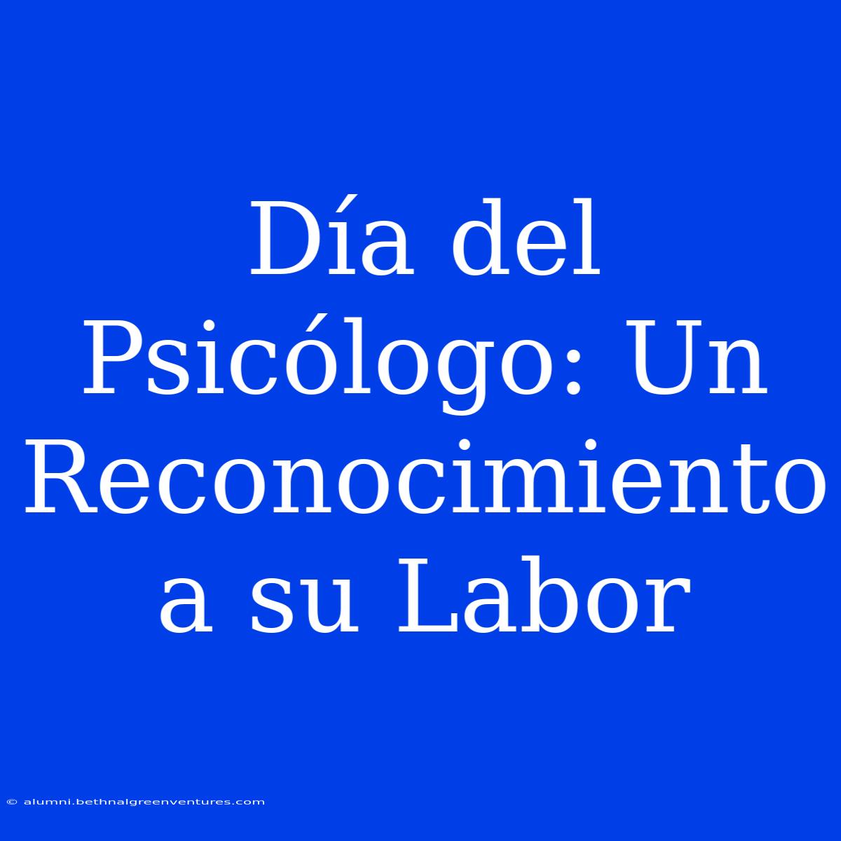 Día Del Psicólogo: Un Reconocimiento A Su Labor