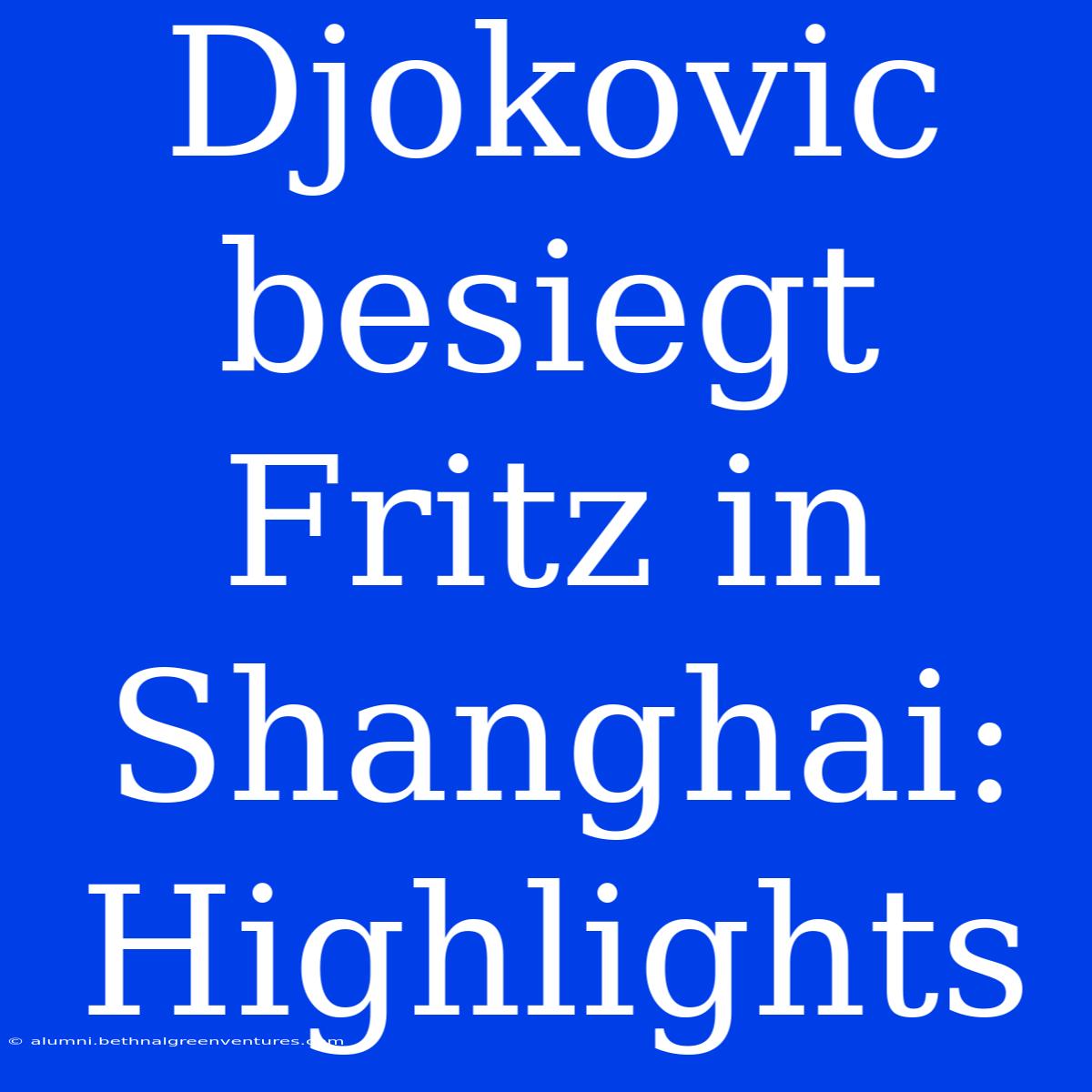 Djokovic Besiegt Fritz In Shanghai: Highlights