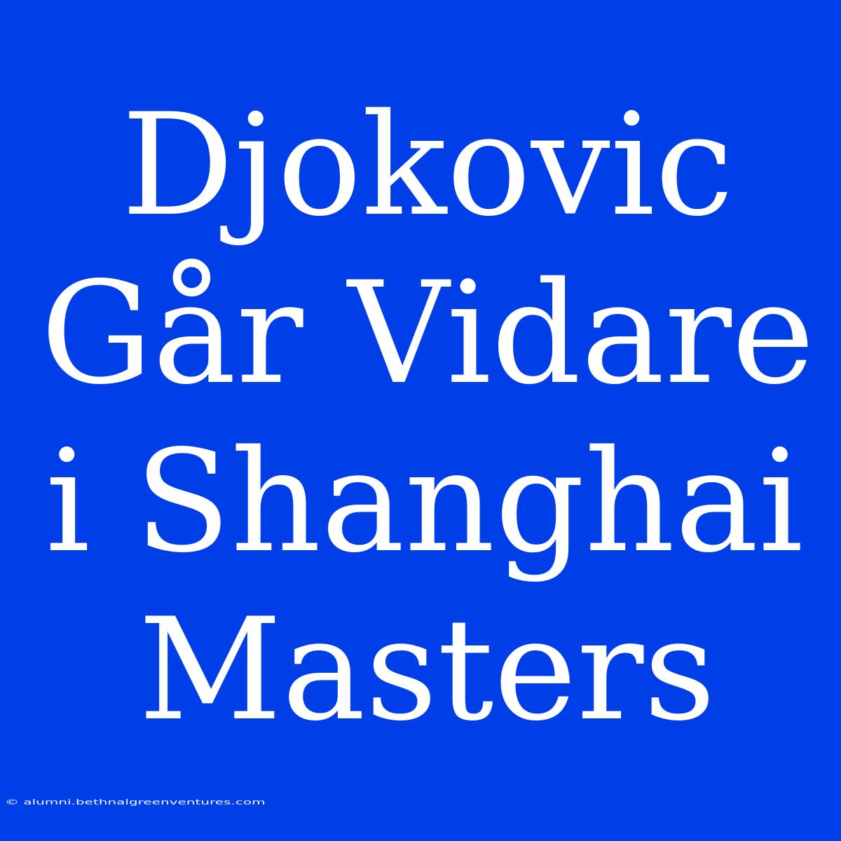 Djokovic Går Vidare I Shanghai Masters