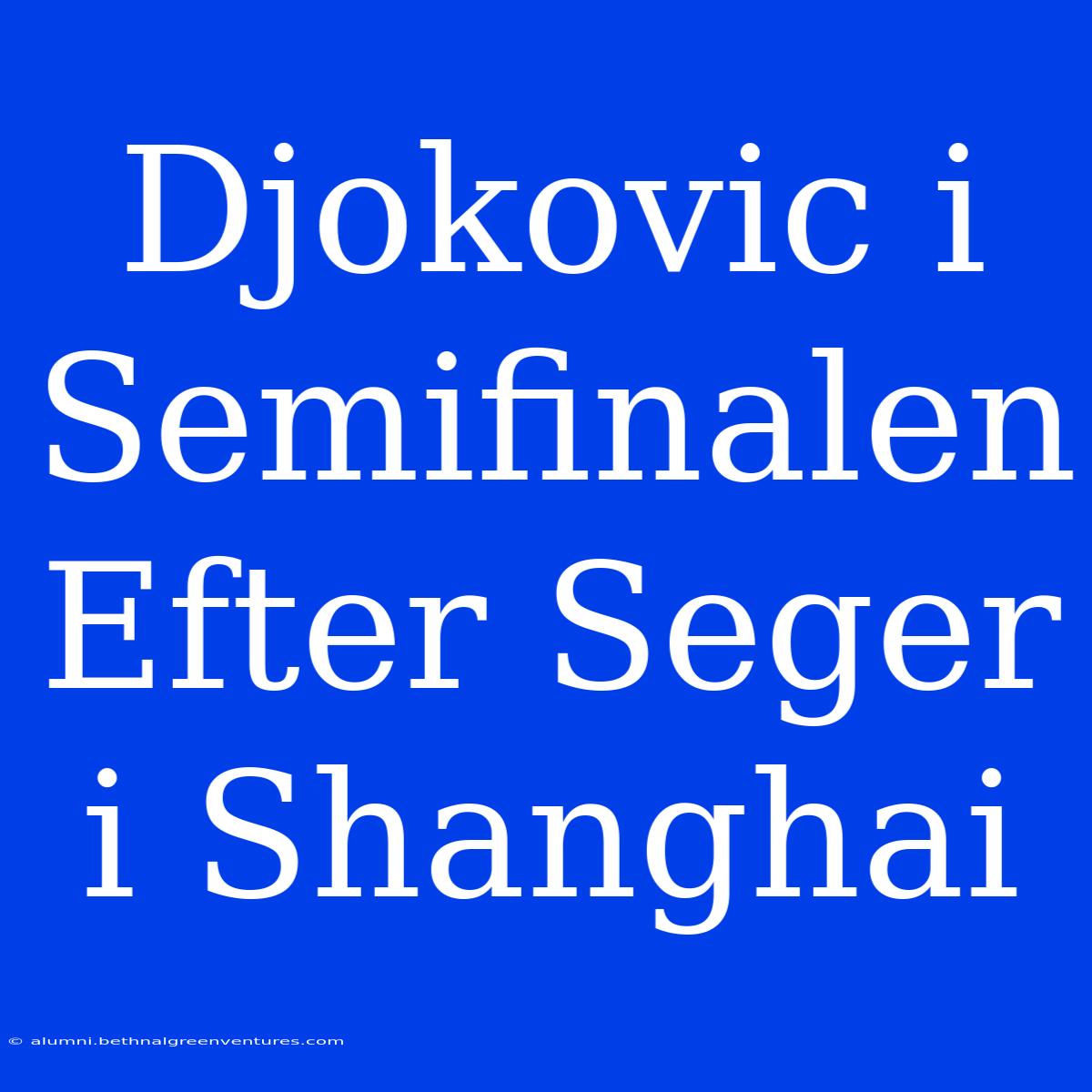 Djokovic I Semifinalen Efter Seger I Shanghai