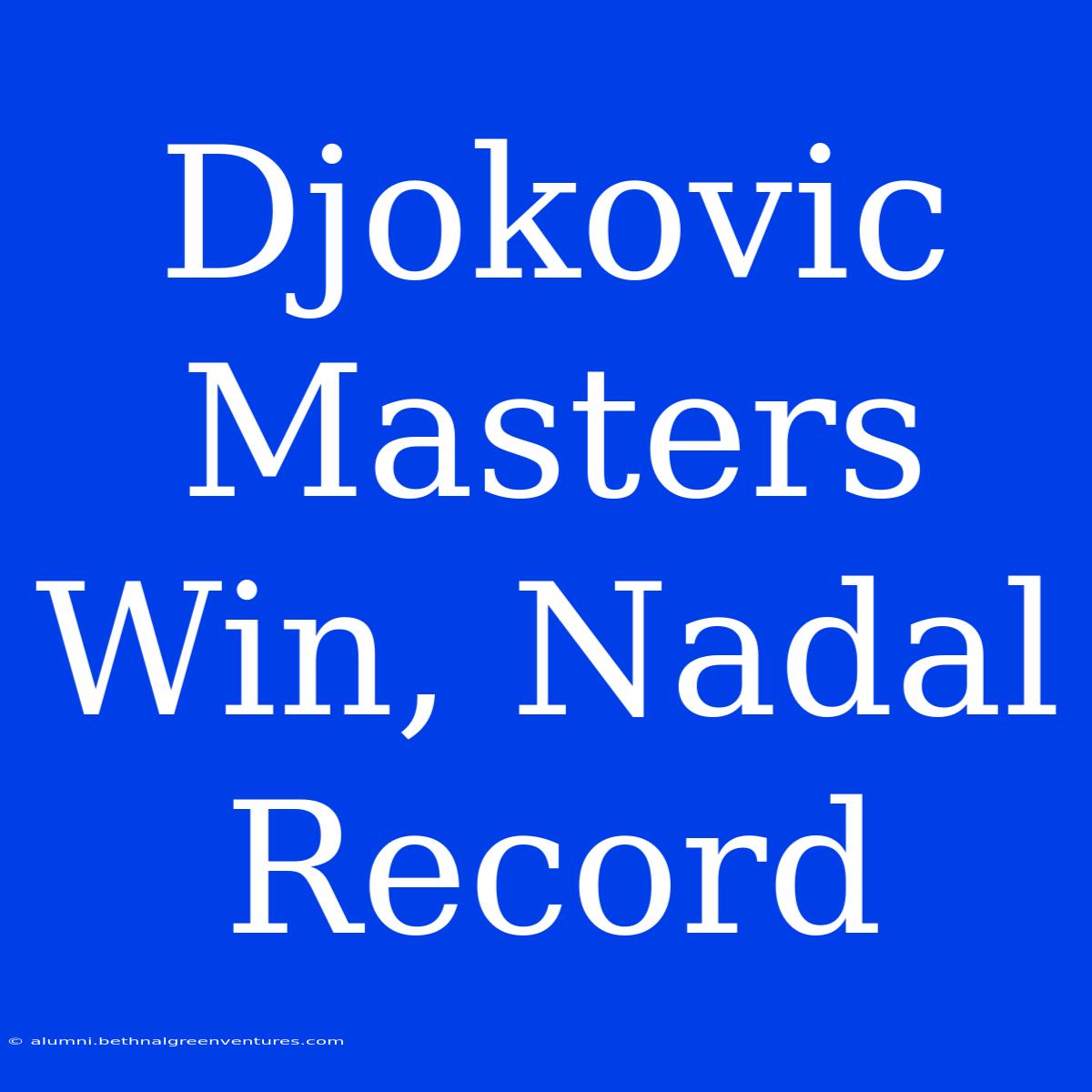 Djokovic Masters Win, Nadal Record