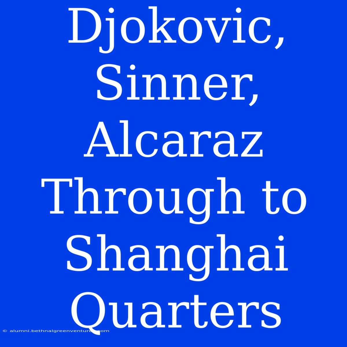 Djokovic, Sinner, Alcaraz Through To Shanghai Quarters