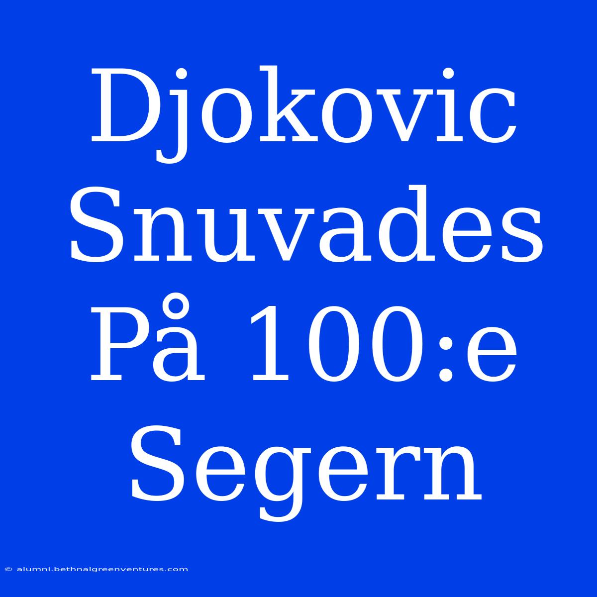 Djokovic Snuvades På 100:e Segern