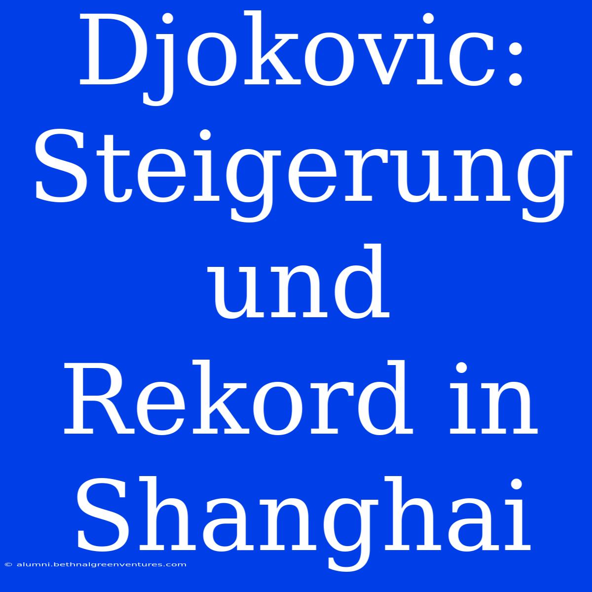 Djokovic: Steigerung Und Rekord In Shanghai