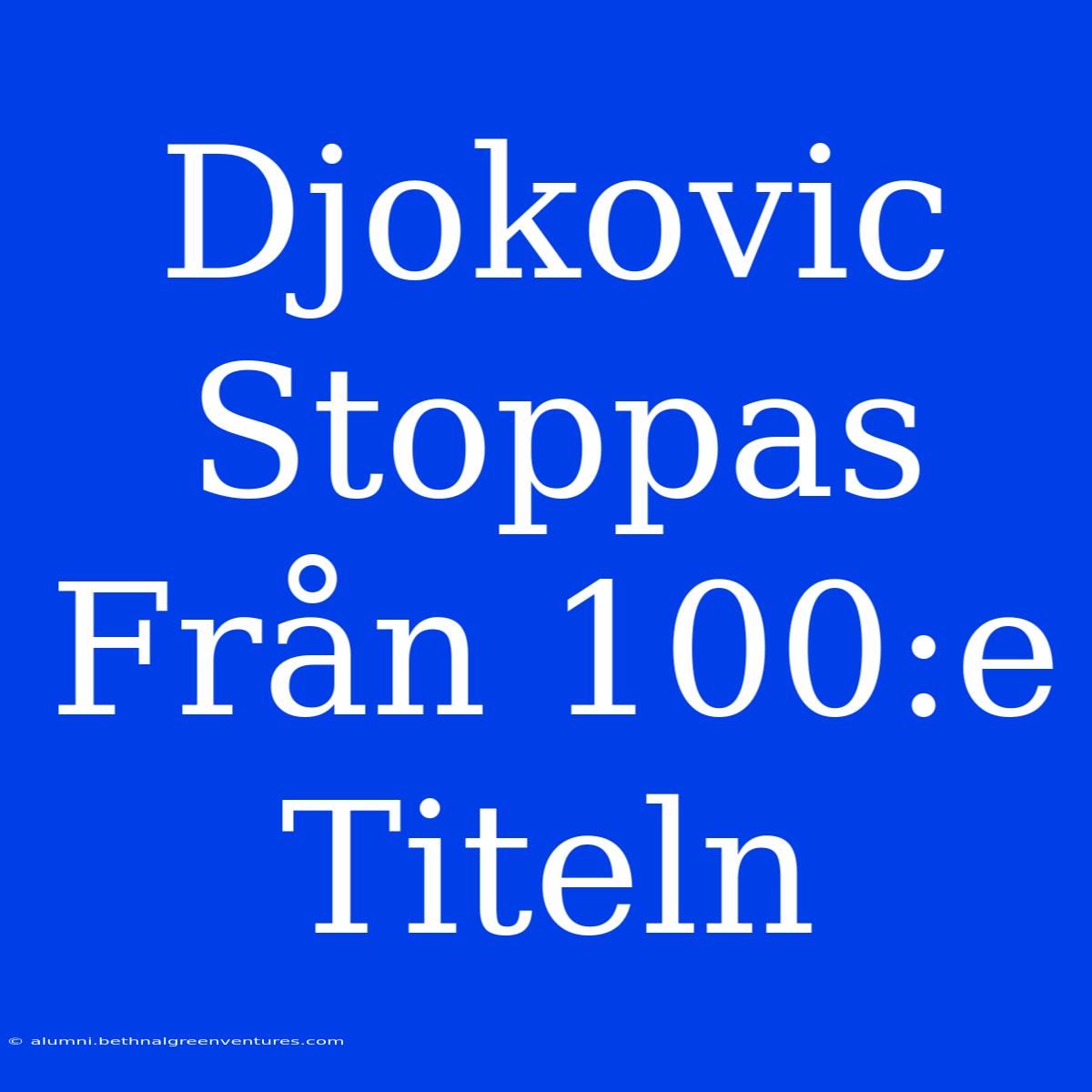 Djokovic Stoppas Från 100:e Titeln