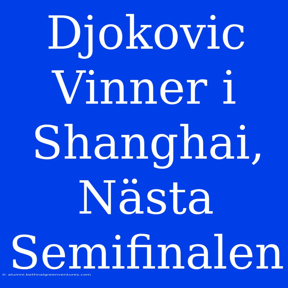 Djokovic Vinner I Shanghai, Nästa Semifinalen