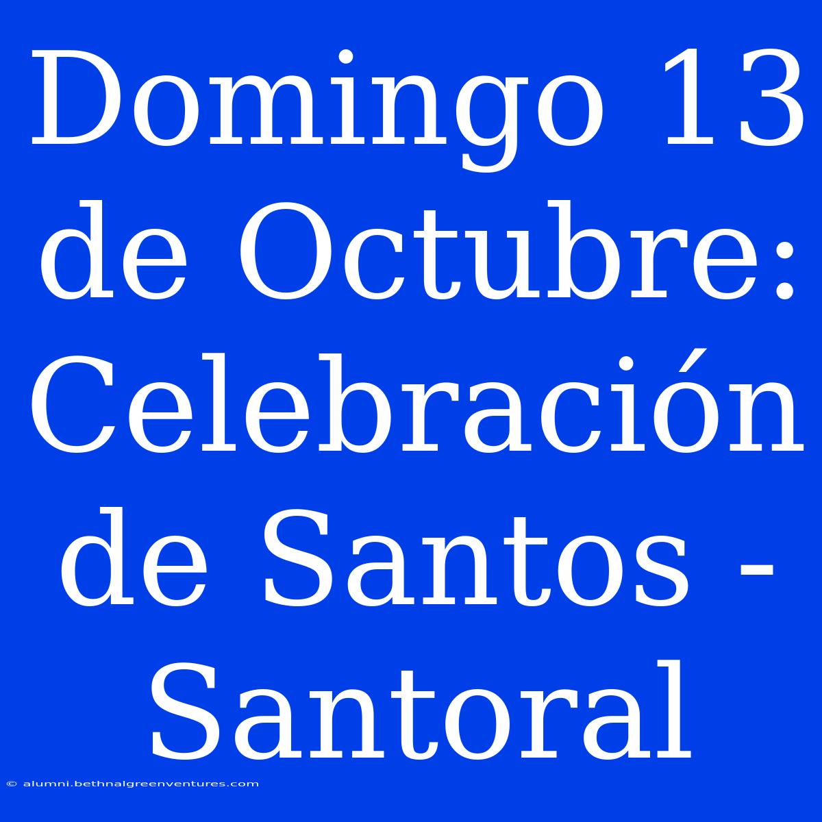 Domingo 13 De Octubre: Celebración De Santos - Santoral