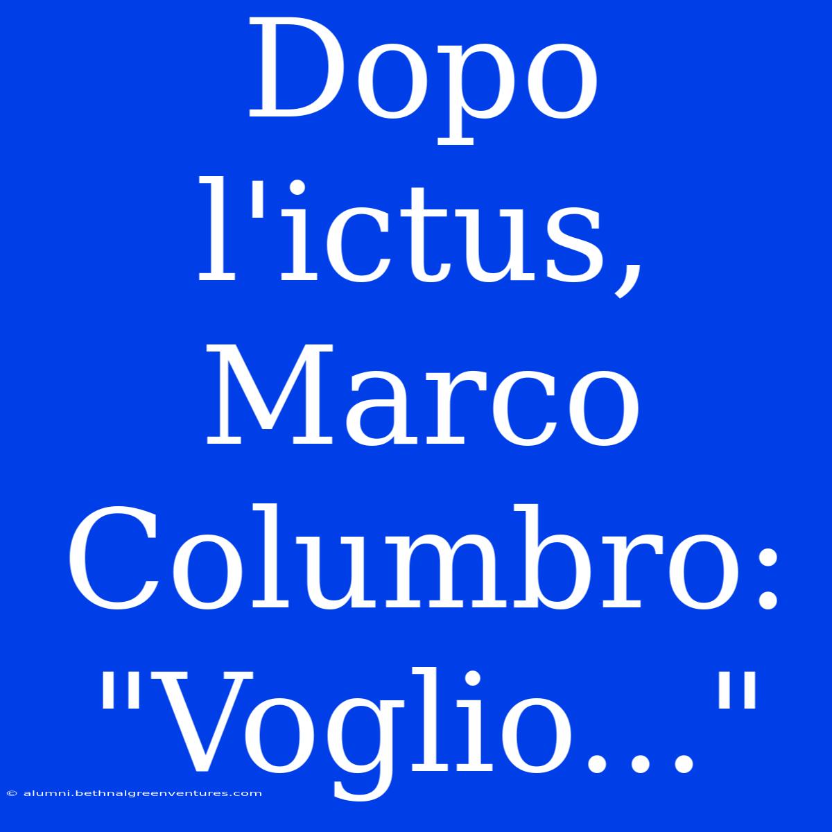 Dopo L'ictus, Marco Columbro: 