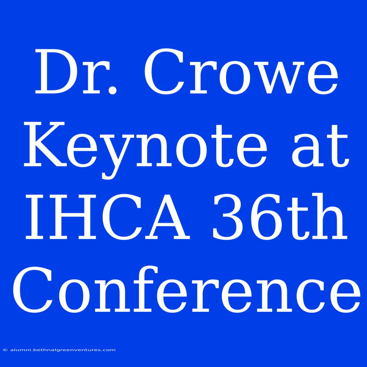 Dr. Crowe Keynote At IHCA 36th Conference 