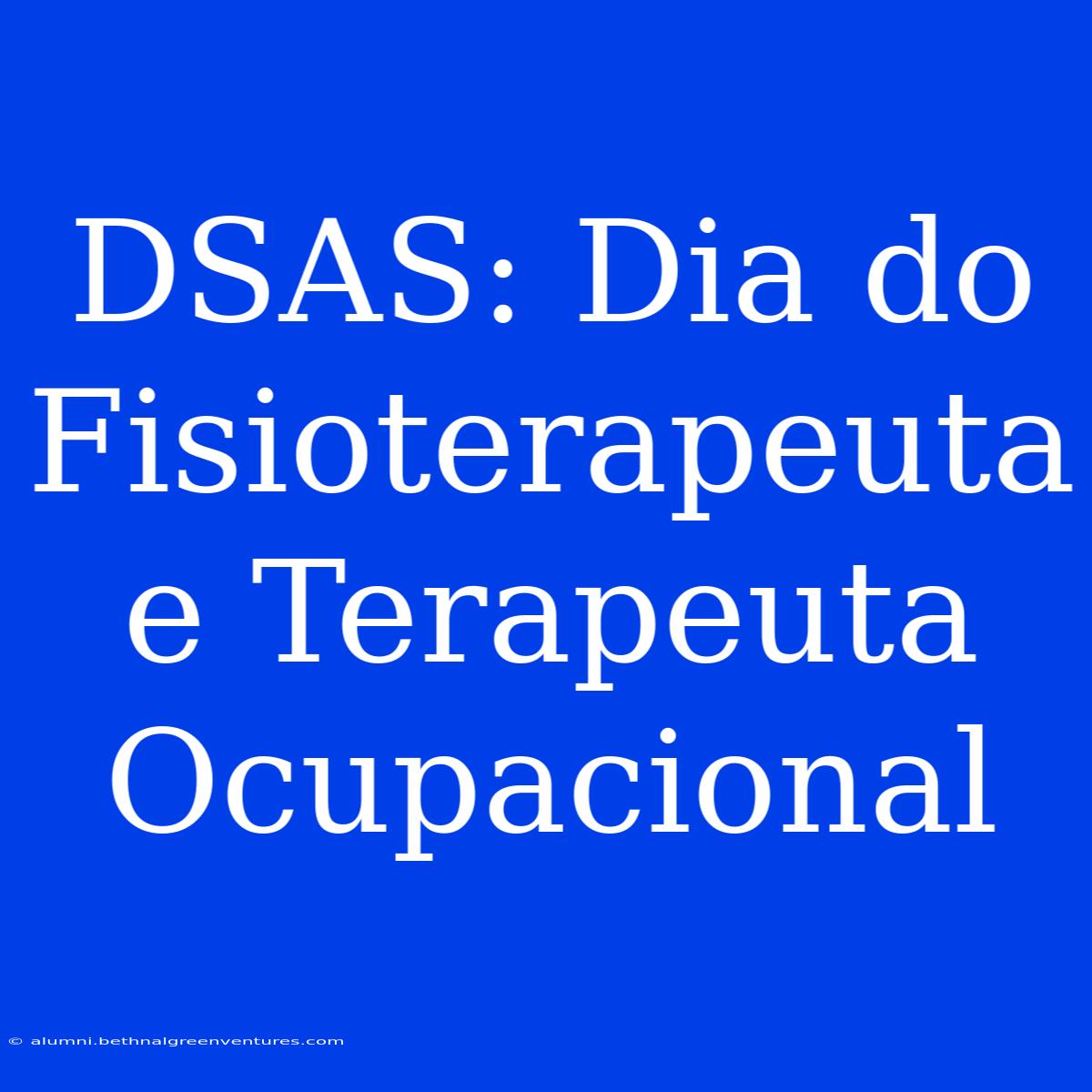 DSAS: Dia Do Fisioterapeuta E Terapeuta Ocupacional