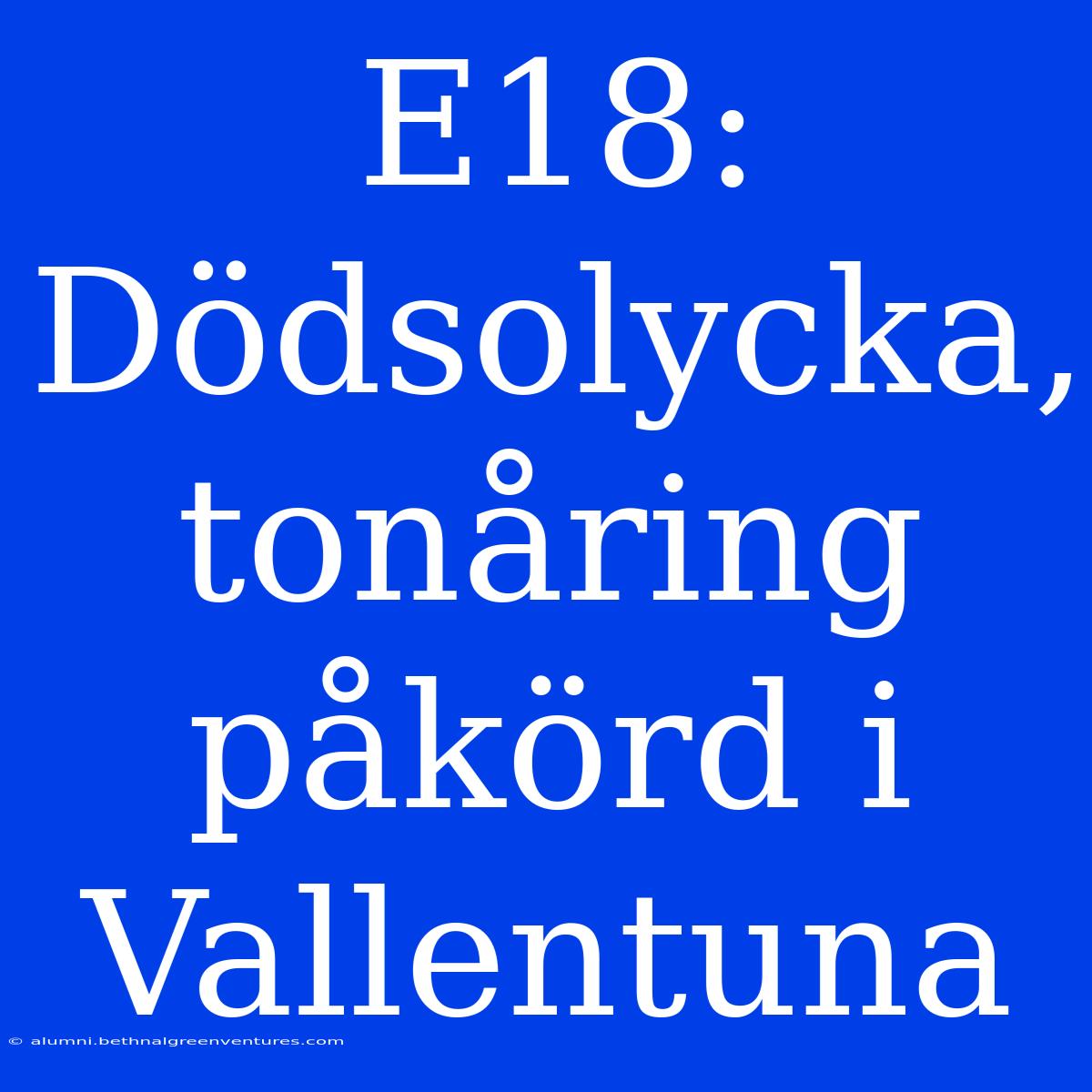 E18: Dödsolycka, Tonåring Påkörd I Vallentuna