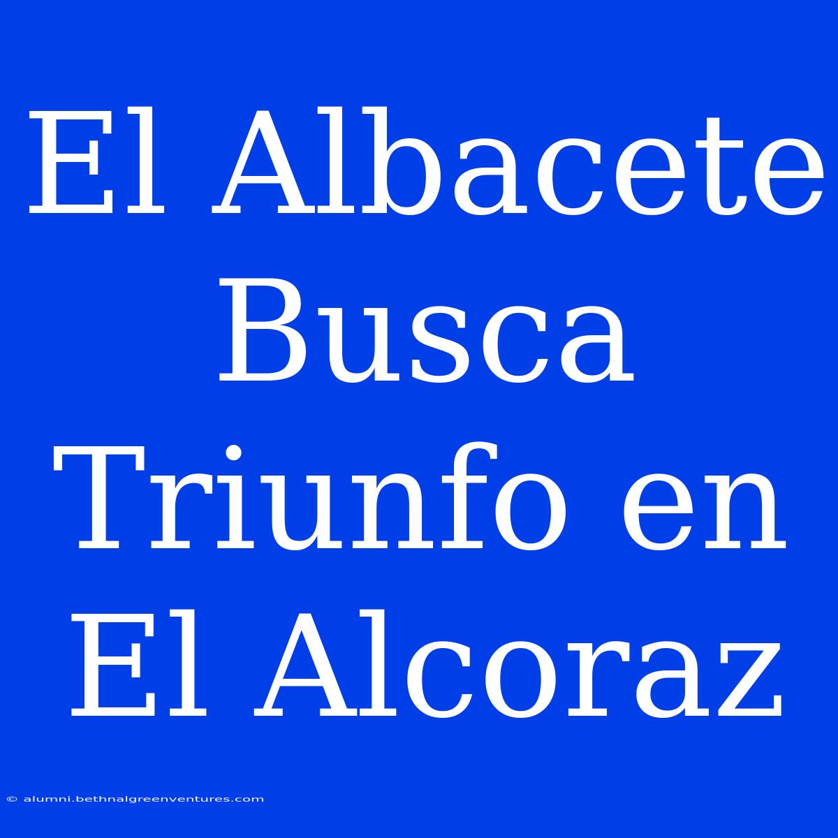 El Albacete Busca Triunfo En El Alcoraz