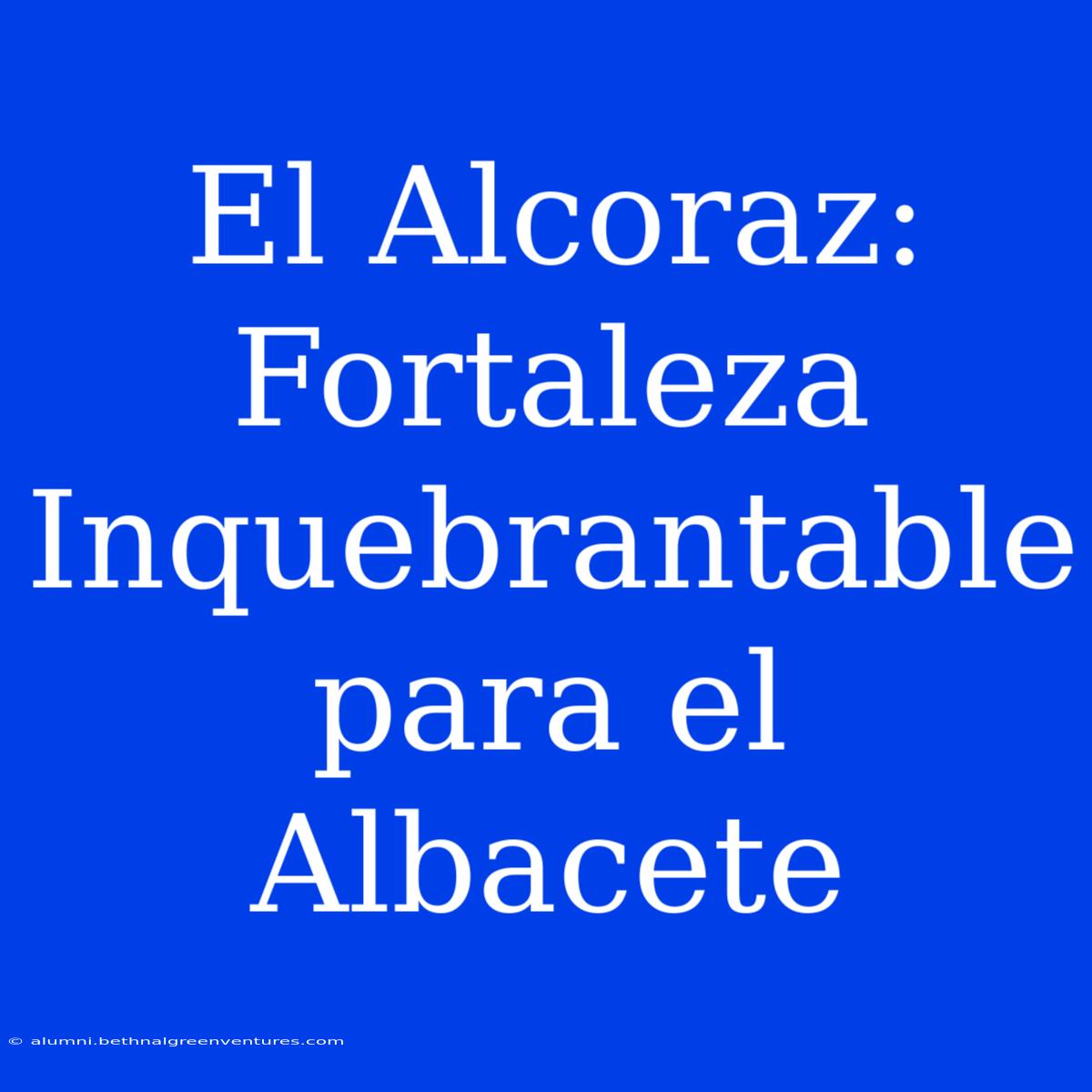 El Alcoraz: Fortaleza Inquebrantable Para El Albacete