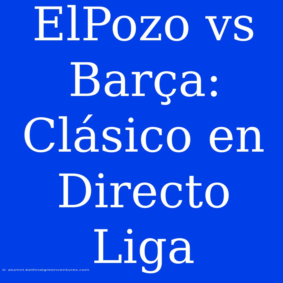 ElPozo Vs Barça: Clásico En Directo Liga