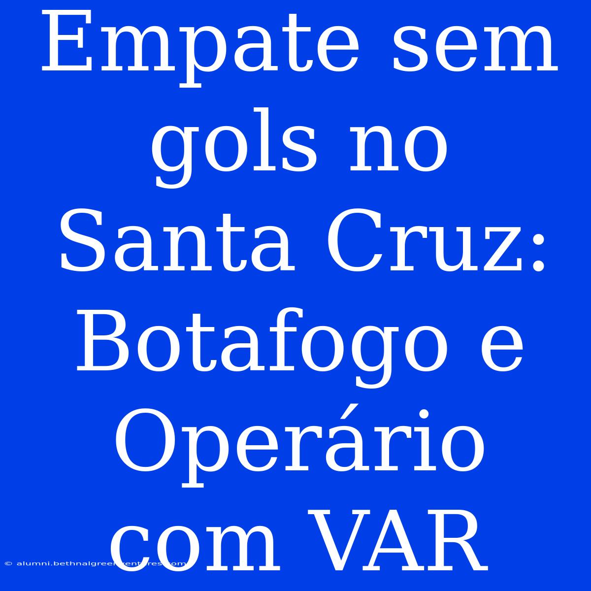 Empate Sem Gols No Santa Cruz: Botafogo E Operário Com VAR