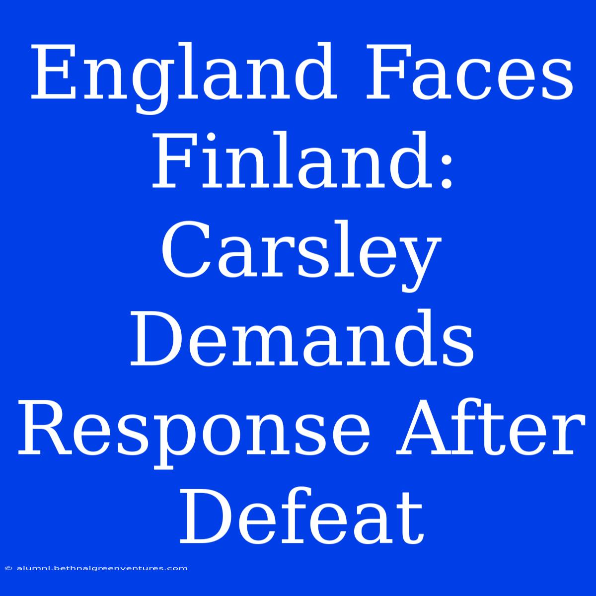 England Faces Finland: Carsley Demands Response After Defeat